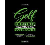 Golf, corrigez rapidement vos défauts: 110 exercices et conseil pro + seances clé en main de 20 minutes