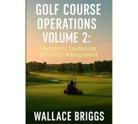 Golf Course Operations Volume 2: Operations, Leadership & Facility Management