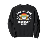Golf Et Bière Voilà Pourquoi Je Suis Là Blague Sweatshirt