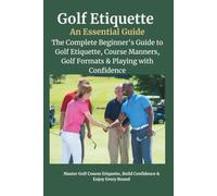 Golf Etiquette: The Complete Beginner's Guide to Golf Etiquette, Course Manners, Golf Formats & Playing with Confidence: Learn Golf Etiquette, Course ... and Playing with Confidence on Every Round