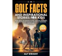 Golf Facts and Inspirational Stories for Kids: Incredible Tales of Real Heroes, Big Dreams and the Defining Moments That Changed the Game Forever