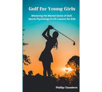 Golf For Young Girls: Mastering The Mental Game Of Golf, Sports Psychology & Life Lessons For Kids