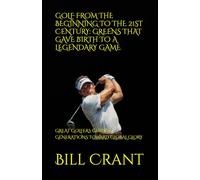 GOLF FROM THE BEGINNING TO THE 21ST CENTURY: GREENS THAT GAVE BIRTH TO A LEGENDARY GAME: GREAT GOLFERS GUIDING GENERATIONS TOWARD GLOBAL GLORY
