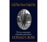 Golf Has Never Failed Me: The Lost Commentaries of Legendary Golf Architect Donald J. Ross Ross, Donald J., Ross, P. Stewart Stewart Stewart Michael (Auteur)