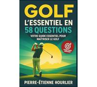 GOLF: L'essentiel en 58 questions - Swing, Tiger Woods, putter, Seve Ballesteros, entrainement, performance,...