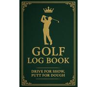 Golf Log Book: Drive for Show, Putt for Dough - Track Your Rounds, Improve Your Game