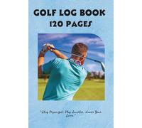 Golf Log Book: Record Your Rounds, Track Your Stats, Improve Your Game