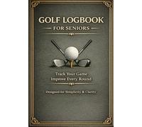Golf Logbook For Seniors: Track Your Game - Improve Every Round
