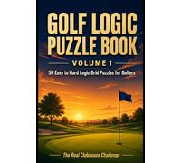 Golf Logic Puzzle Book Volume 1: 50 Easy to Hard Logic Grid Puzzles for Golfers: The Real Clubhouse Challenge