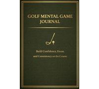 Golf Mental Game Journal: Build Confidence, Focus, and Consistency on the Course