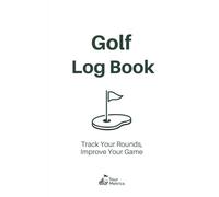 Golf Round Log Book: Track 60 Rounds of Golf | Score, Putts, Fairways, GIR & Performance Notes