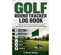 Golf Round Tracker Log Book: A Hole-by-Hole Scorecard & Stats Journal to Record Every Score, Fairway, Green, Putt & Handicap