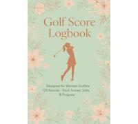 Golf Score Logbook: Designed for Women Golfers: 120 Rounds - Track Scores, Stats & Progress