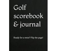 Golf scorebook & journal: Ready for a twist? Flip the page!