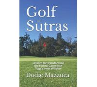 Golf Sūtras: Lessons For Transforming The Mental Game With Yoga's Inner Wisdom