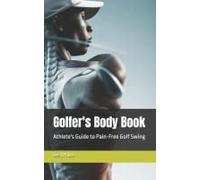 Golfer's Body Book: Athlete's Guide To Pain-Free Golf Swing