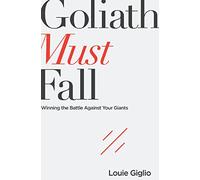 Goliath Must Fall: Winning the Battle Against Your Giants