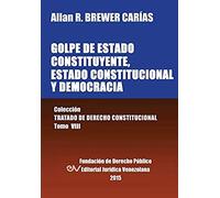 Golpe De Estado Constituyente, Estado Constitucional Y Democracia. Colección Tratado De Derecho Constitucional, Tomo Viii
