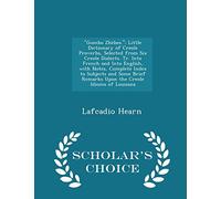 Gombo Zhebes.: Little Dictionary of Creole Proverbs, Selected from Six Creole Dialects. Tr. Into French and Into English, with Notes, Complete Index ... Idioms of Lousiana - Scholar's Choice Edition