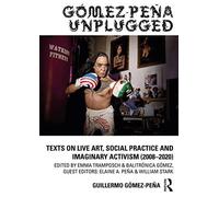 Gómez-Peña Unplugged: Texts On Live Art, Social Practice And Imaginary Activism (2008-2020)