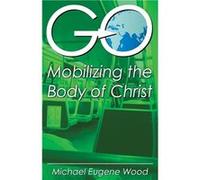 GOMobilizing the Body of Christ - Eugene Michael Wood - TEACH Services Inc. - Livre en Anglais Eugene Michael WoodEugene Michael Wood (Auteur)