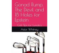 Gonad Rump, The Devil and 18 Holes for Epstein: Golf Tips for Lunatics