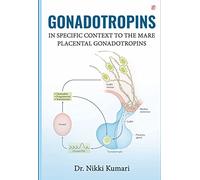 Gonadotropins: In Specific Context To The Mare Placental Gonadotropins [Paperback] Nikki Kumari