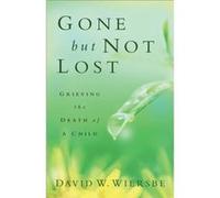 Gone but Not Lost Grieving the Death of a Child by David W. Wiersbe David W. Wiersbe (Auteur)