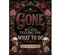 Gone but Still Telling You What to Do: A Simple End-of-Life Planner | Keep the Important Information, Final Wishes, Documents, and Instructions Your Family Will Need in One Organized Place