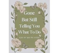 Gone, But Still Telling You What to Do: A simple yet essential end-of-life planner that includes sections for your possessions, financial details, business affairs, and personal wishes.