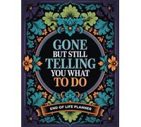 Gone But Still Telling You What To Do: Complete Final Affairs Planner - Record your personal details, important contacts, and last wishes all in one guide.