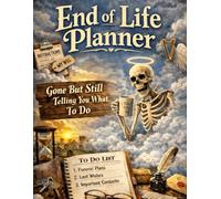GONE but still telling you What To Do, End of Life Planner: A Death Organizer to Provide Final Instructions and Share Your Last Wishes with Loved Ones