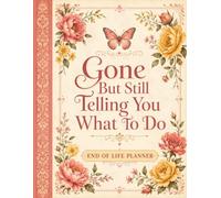 Gone But Still Telling You What To Do: End of Life Planner for Final Wishes, Family Information, Important Documents, Funeral Plans, Passwords, and Last Messages