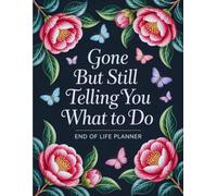 Gone But Still Telling You What To Do: End-of-Life Planner for Final Wishes, Personal Records, and Everything They’ll Need When You’re Gone