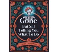 Gone, But Still Telling You What to Do: Funny End-of-Life Planner and Final Wishes Organizer for Loved Ones