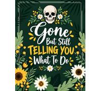 Gone But Still Telling You What To Do: Funny End-of-Life Planner for Final Wishes, Important Records, Documents & Family Instructions