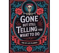 Gone, But Still Telling You What to Do: Humorous End-of-Life Planning Guide for Your Family and Friends