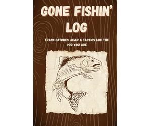 Gone Fishin’ Log - Track Catches, Gear & Tactics Like a Pro: The Ultimate Fishing Log Book: Track Your Catches, Gear, Bait & Locations | A Journal for ... Gift for Dads, Outdoorsmen & Real Fishermen