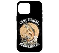 Gone Fishing, Be Back Never Fly Fishing Angler Coque pour iPhone 16 Pro Max