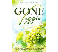 Gone Veggie: A Gentle Guide to Plant-Based Living for Your Health, Your Spirit, and Our Environment