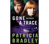 Gone without a Trace A Novel by Patricia Bradley Patricia Bradley (Auteur)
