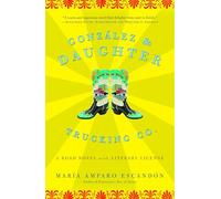 Gonzalez and Daughter Trucking Co.: A Road Novel with Literary License