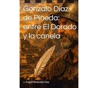 Gonzalo Díaz de Pineda: entre El Dorado y la canela