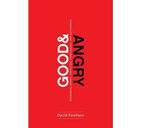 Good and Angry: Redeeming Anger, Irritation, Complaining, and Bitterness