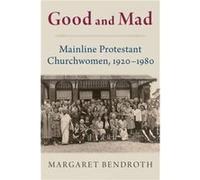 Good and Mad - Bendroth Margaret Visiting Scholar Visiting Scholar Center for Global Christianity - Oxford University Press Inc - Livre en Anglais - Hardb Bendroth Margaret Visiting Scholar Visiting S