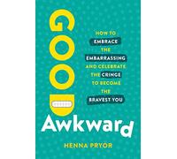 Good Awkward: How to Embrace the Embarrassing and Celebrate the Cringe to Become the Bravest You