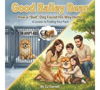 Good Bailey Bear: How a Bad Dog Found His Way Home. A Lesson in Finding Your Pack