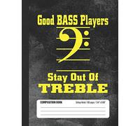 Good Bass Players Stay Out Of Treble Composition Book: Student College Ruled Notebook