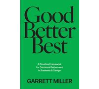 Good, Better, Best: A Creative Framework for Continual Betterment in Business & Design