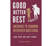 Good, Better, Best Answers to Common Interview Questions: And Why We Ask Them
